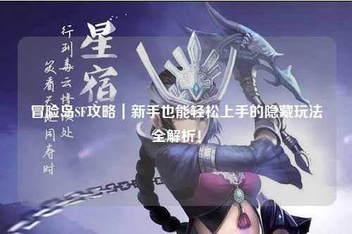 冒险岛SF攻略|新手也能轻松上手的隐藏玩法全解析!