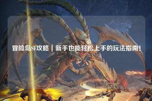 冒险岛SF攻略|新手也能轻松上手的玩法指南!