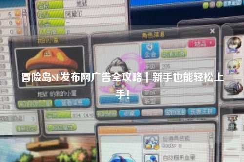 冒险岛SF发布网广告全攻略|新手也能轻松上手!