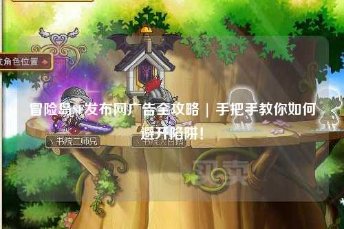 冒险岛SF发布网广告全攻略 | 手把手教你如何避开陷阱!