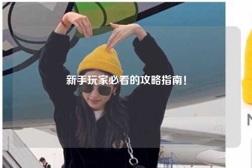 新手玩家必看的攻略指南!