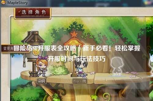 冒险岛SF开服表全攻略|新手必看!轻松掌握开服时间与玩法技巧