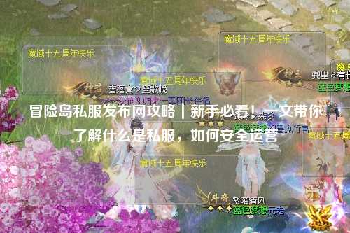冒险岛私服发布网攻略|新手必看!一文带你了解什么是私服,如何安全运营