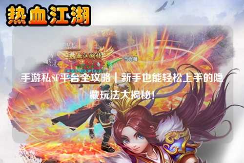 手游私SF平台全攻略|新手也能轻松上手的隐藏玩法大揭秘!