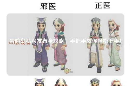 冒险岛私服发布全攻略 | 手把手教你轻松上手!