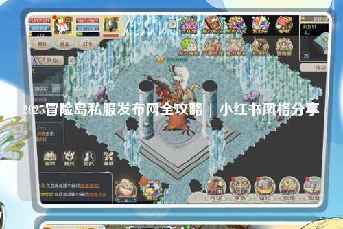 2025冒险岛私服发布网全攻略 | 小红书风格分享