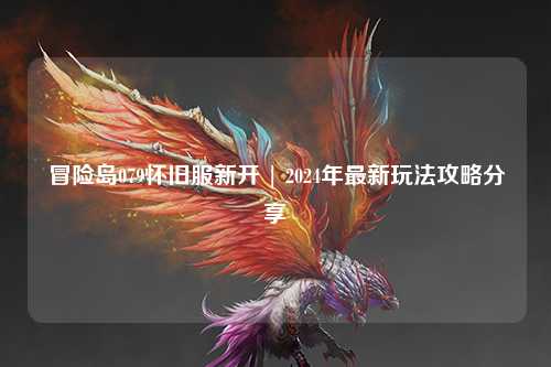 冒险岛079怀旧服新开 | 2024年最新玩法攻略分享