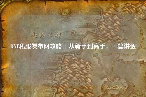 DNF私服发布网攻略 | 从新手到高手，一篇讲透！