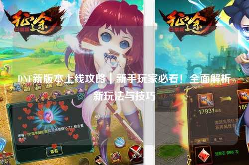 DNF新版本上线攻略|新手玩家必看!全面解析新玩法与技巧