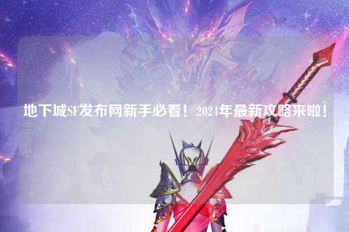 地下城SF发布网新手必看！2024年最新攻略来啦！
