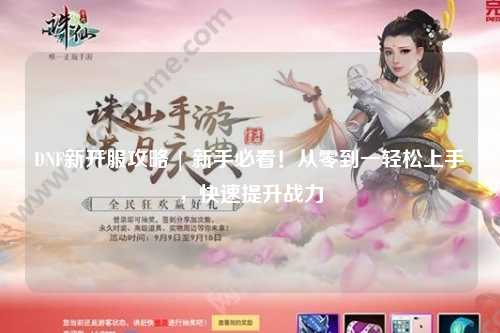 DNF新开服攻略 | 新手必看!从零到一轻松上手,快速提升战力